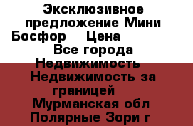 Эксклюзивное предложение Мини Босфор. › Цена ­ 67 000 - Все города Недвижимость » Недвижимость за границей   . Мурманская обл.,Полярные Зори г.